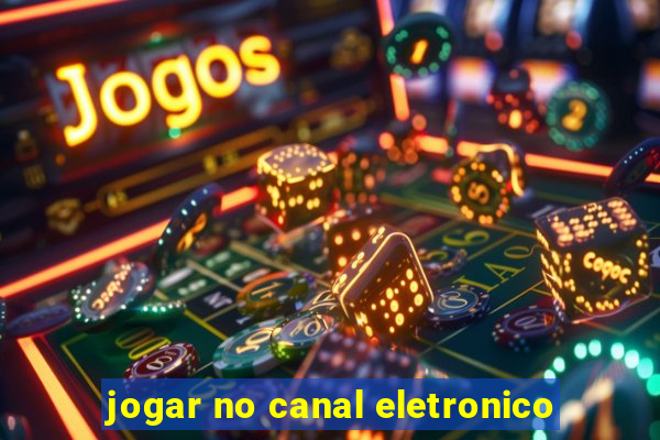 jogar no canal eletronico